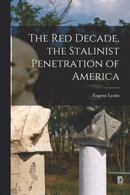 The Red Decade, the Stalinist Penetration of America 1