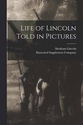Abraham  Gettysburg Lincoln, Illustrated Supplement Company - Life of Lincoln Told in Pictures, Häftad