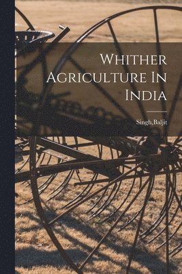 Whither Agriculture In India 1