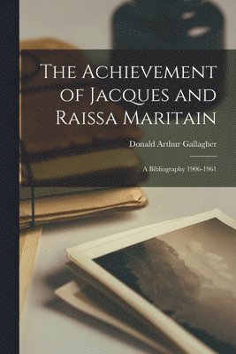 Donald Arthur Gallagher - The Achievement of Jacques and Rai~ssa Maritain: a Bibliography 1906-1961, Häftad