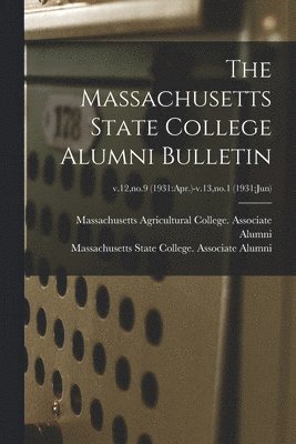 The Massachusetts State College Alumni Bulletin; v.12, no.9 (1931: Apr.)-v.13, no.1 (1931: Jun) 1