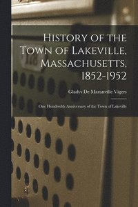bokomslag History of the Town of Lakeville, Massachusetts, 1852-1952; One Hundredth Anniversary of the Town of Lakeville