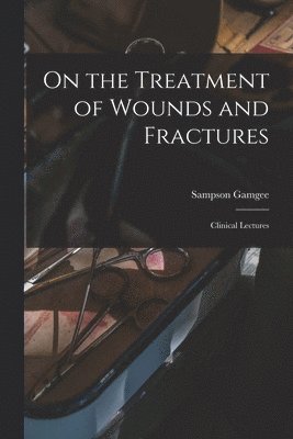 bokomslag On the Treatment of Wounds and Fractures