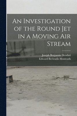 An Investigation of the Round Jet in a Moving Air Stream 1