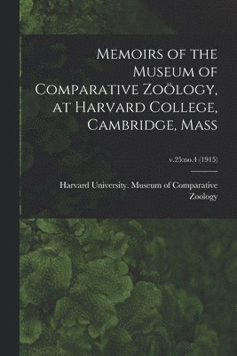 Harvard University Museum of Compara - Memoirs of the Museum of Comparative Zoölogy, at Harvard College, Cambridge, Mass; v.25, Häftad