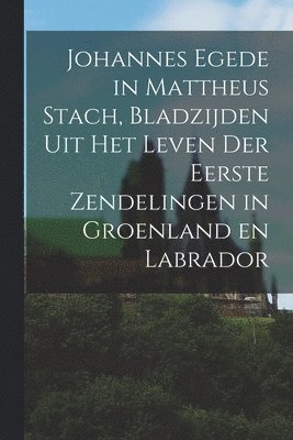 Johannes Egede in Mattheus Stach, Bladzijden Uit Het Leven Der Eerste Zendelingen in Groenland En Labrador [microform] 1