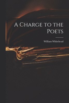 William 1715-1785 Whitehead - Charge to the Poets, Häftad