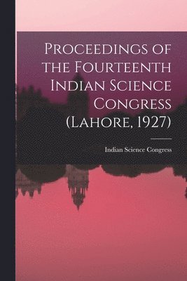 Proceedings of the Fourteenth Indian Science Congress (Lahore, 1927) 1