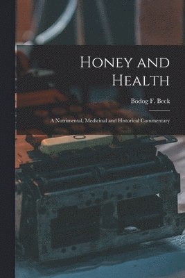 Honey and Health; a Nutrimental, Medicinal and Historical Commentary, Häftad