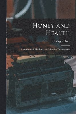 Honey and Health; a Nutrimental, Medicinal and Historical Commentary 1