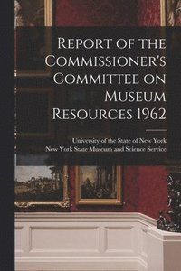 bokomslag Report of the Commissioner's Committee on Museum Resources 1962