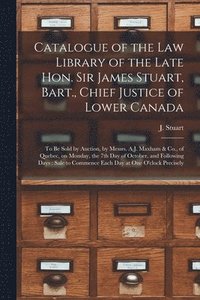 bokomslag Catalogue of the Law Library of the Late Hon. Sir James Stuart, Bart., Chief Justice of Lower Canada [microform]