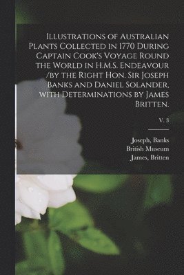 bokomslag Illustrations of Australian Plants Collected in 1770 During Captain Cook's Voyage Round the World in H.M.S. Endeavour /by the Right Hon. Sir Joseph Banks and Daniel Solander, With Determinations by...