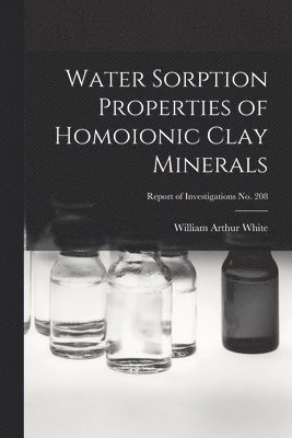 Water Sorption Properties of Homoionic Clay Minerals; Report of Investigations No. 208 1