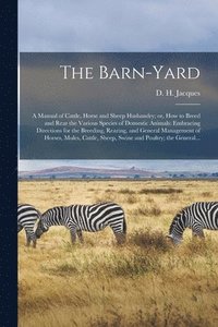 bokomslag The Barn-yard; a Manual of Cattle, Horse and Sheep Husbandry; or, How to Breed and Rear the Various Species of Domestic Animals