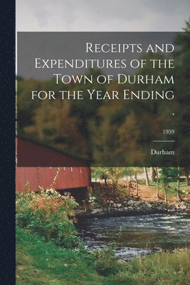 bokomslag Receipts and Expenditures of the Town of Durham for the Year Ending .; 1959