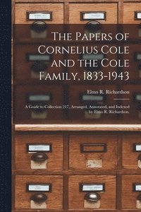 bokomslag The Papers of Cornelius Cole and the Cole Family, 1833-1943; a Guide to Collection 217, Arranged, Annotated, and Indexed by Elmo R. Richardson.