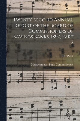 Twenty-Second Annual Report of the Board of Commissioners of Savings Banks, 1897, Part 2; 1897 Part 2 1