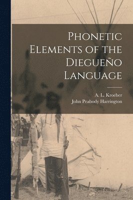 John Peabody Harrington, A. L. (Alfred Louis) Kroeber - Phonetic Elements of the Diegueño Language, Häftad