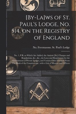 [By-la]ws of St. Paul's Lodge, No. 514, on the Registry of England [microform]