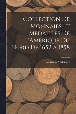 bokomslag Collection De Monnaies Et Medailles De L'Amerique Du Nord De 1652 a 1858