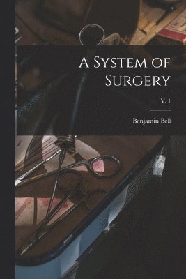 bokomslag A System of Surgery; v. 1