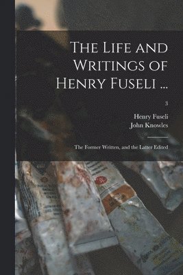 The Life and Writings of Henry Fuseli ... 1