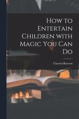 bokomslag How to Entertain Children With Magic You Can Do