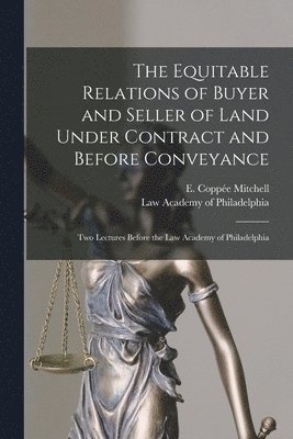 The Equitable Relations of Buyer and Seller of Land Under Contract and Before Conveyance 1