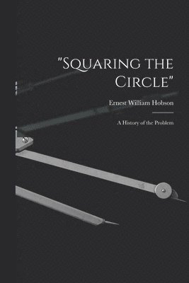 "Squaring the Circle"; a History of the Problem