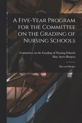 A Five-year Program for the Committee on the Grading of Nursing Schools: Plan and Budget
