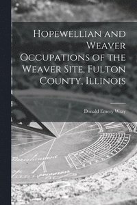 bokomslag Hopewellian and Weaver Occupations of the Weaver Site, Fulton County, Illinois