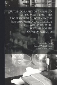 bokomslag Autobiography of Samuel D. Gross, M.D., ... Emeritus Professor of Surgery in the Jefferson Medical College of Philadelphia. With Sketches of His Contemporaries; v.2