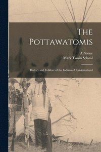 bokomslag The Pottawatomis: History and Folklore of the Indians of Kankakeeland