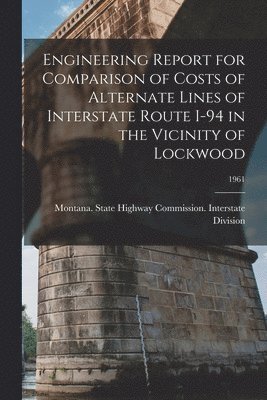 Engineering Report for Comparison of Costs of Alternate Lines of Interstate Route I-94 in the Vicinity of Lockwood; 1961 1