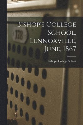 bokomslag Bishop's College School, Lennoxville, June, 1867 [microform]