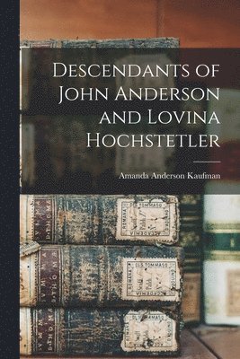 bokomslag Descendants of John Anderson and Lovina Hochstetler