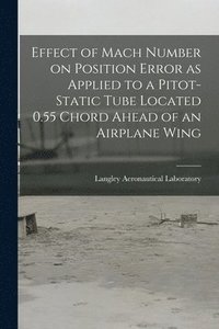 bokomslag Effect of Mach Number on Position Error as Applied to a Pitot-static Tube Located 0.55 Chord Ahead of an Airplane Wing