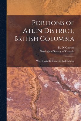 D. D. (Delorme Donaldson) . Cairnes, Geological Survey Of Canada - Portions of Atlin District, British Columbia [microform], Häftad