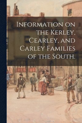 bokomslag Information on the Kerley, Cearley, and Carley Families of the South.