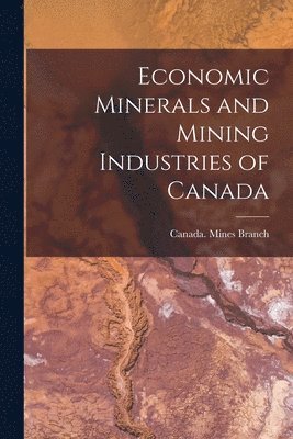 bokomslag Economic Minerals and Mining Industries of Canada [microform]