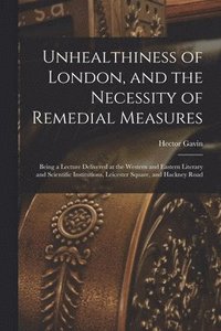 bokomslag Unhealthiness of London, and the Necessity of Remedial Measures