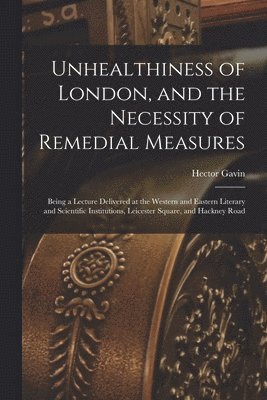 Unhealthiness of London, and the Necessity of Remedial Measures