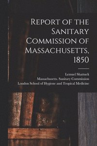 bokomslag Report of the Sanitary Commission of Massachusetts, 1850 [electronic Resource]
