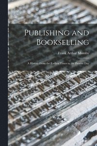 bokomslag Publishing and Bookselling: a History From the Earliest Times to the Present Day