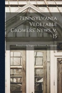 bokomslag Pennsylvania Vegetable Growers' News, V. 15