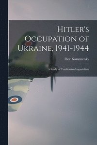 bokomslag Hitler's Occupation of Ukraine, 1941-1944: a Study of Totalitarian Imperialism