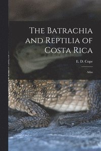 bokomslag The Batrachia and Reptilia of Costa Rica