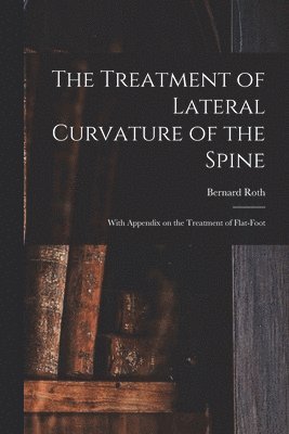 Bernard Roth - Treatment of Lateral Curvature of the Spine, Häftad