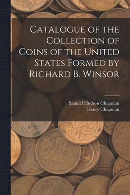bokomslag Catalogue of the Collection of Coins of the United States Formed by Richard B. Winsor